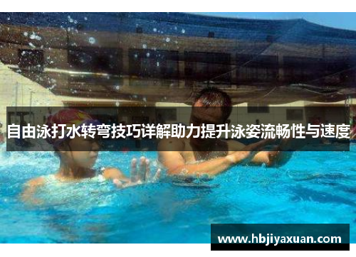 自由泳打水转弯技巧详解助力提升泳姿流畅性与速度